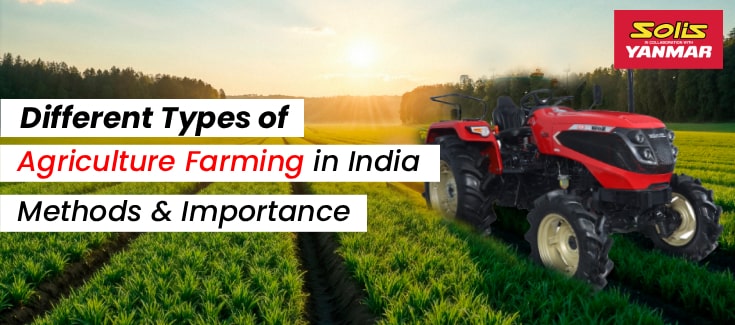 Different Types of Agriculture Farming in India: Methods & Importance