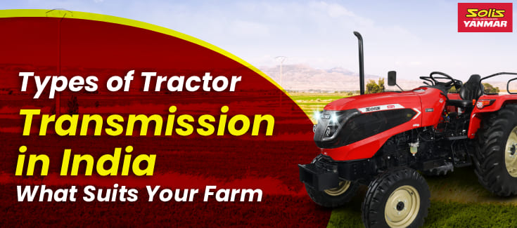 Types of Tractor Transmission in India – What Suits Your Farm?