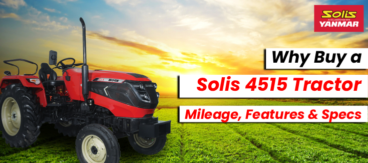 Why Buy a Solis 4515 Tractor: Mileage, Features & Specs